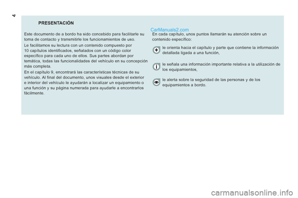 Peugeot Boxer 2013 Manual del propietario (in Spanish) PRESENTACIÓN
En cada capítulo, unos puntos llamarán su atención sobre un
contenido específico: Este documento de a bordo ha sido concebido para facilitarle su
toma de contacto y transmi Peugeot Boxer 2013 Manual del propietario (in Spanish) PRESENTACIÓN
En cada capítulo, unos puntos llamarán su atención sobre un
contenido específico: Este documento de a bordo ha sido concebido para facilitarle su
toma de contacto y transmi