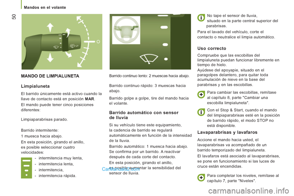 Peugeot Boxer 2013 Manual del propietario (in Spanish) 50
MANDO DE LIMPIALUNETA
Barrido continuo lento: 2 muescas hacia abajo. No tape el sensor de lluvia,
situado en la parte central superior del
parabrisas.
Para el lavado del vehículo, corte Peugeot Boxer 2013 Manual del propietario (in Spanish) 50
MANDO DE LIMPIALUNETA
Barrido continuo lento: 2 muescas hacia abajo. No tape el sensor de lluvia,
situado en la parte central superior del
parabrisas.
Para el lavado del vehículo, corte