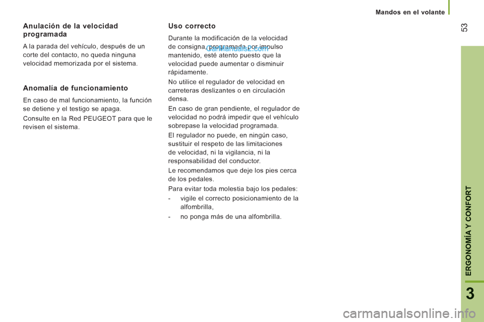 Peugeot Boxer 2013 Manual del propietario (in Spanish) 53
3
ERGONOMÍA Y CONFOR
T
Uso correcto
Durante la modificación de la velocidad
de consigna, programada por impulso
mantenido, esté atento puesto que la
velocidad puede aumentar o disminui Peugeot Boxer 2013 Manual del propietario (in Spanish) 53
3
ERGONOMÍA Y CONFOR
T
Uso correcto
Durante la modificación de la velocidad
de consigna, programada por impulso
mantenido, esté atento puesto que la
velocidad puede aumentar o disminui