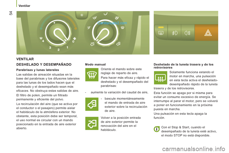 Peugeot Boxer 2013 Manual del propietario (in Spanish) 54
Ventilar
VENTILAR
DESHELADO Y DESEMPAÑADO
Modo manual
Oriente el mando sobre este
reglaje de reparto de aire.
Para hacer más eficaz y rápido el
deshelado y el dese Peugeot Boxer 2013 Manual del propietario (in Spanish) 54
Ventilar
VENTILAR
DESHELADO Y DESEMPAÑADO
Modo manual
Oriente el mando sobre este
reglaje de reparto de aire.
Para hacer más eficaz y rápido el
deshelado y el dese