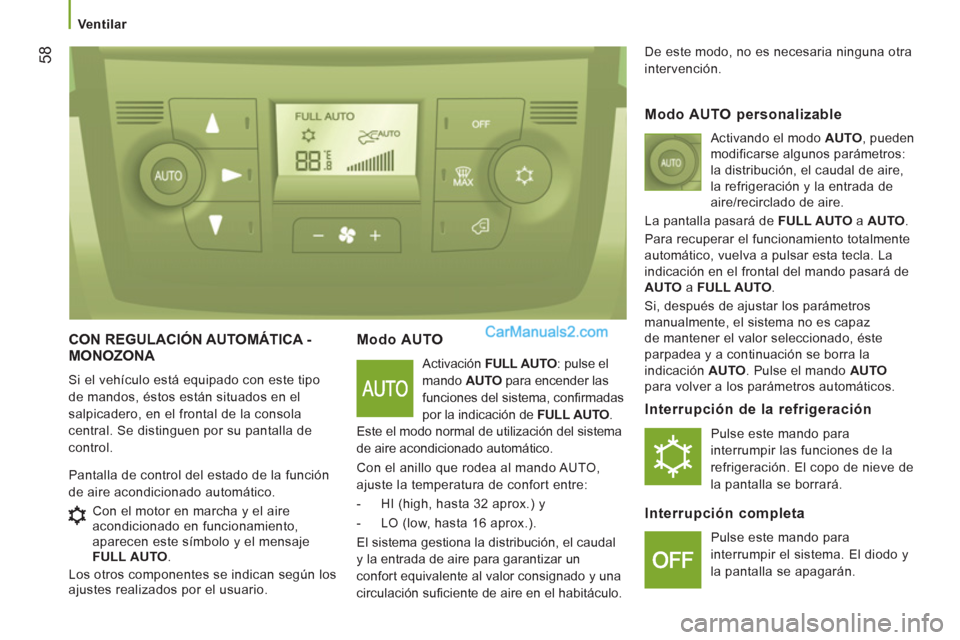 Peugeot Boxer 2013  Manual del propietario (in Spanish) 58
   
 
Ventilar  
 
 
CON REGULACIÓN AUTOMÁTICA - 
MONOZONA 
  Si el vehículo está equipado con este tipo 
de mandos, éstos están situados en el 
salpicadero, en el frontal de la consola 
cent