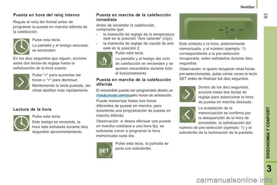 Peugeot Boxer 2013  Manual del propietario (in Spanish) 63
3
ERGONOMÍA Y CONFOR
T
   
 
Ventilar  
 
 
 
Puesta en hora del reloj interno 
 
Regule el reloj del frontal antes de 
programar la puesta en marcha diferida de 
la calefacción. 
   
Puesta en m