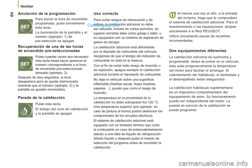 Peugeot Boxer 2013  Manual del propietario (in Spanish)    
 
Ventilar  
 
 
 
Anulación de la programación 
 
Para borrar la hora de encendido 
programada, pulse brevemente 
esta tecla. 
  La iluminación de la pantalla y el 
número (ejemplo: 1) de 
pr