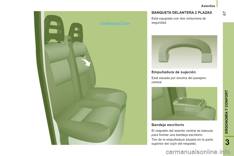 Peugeot Boxer 2013  Manual del propietario (in Spanish) 67
3
ERGONOMÍA Y CONFOR
T
   
 
Asientos  
 
 
BANQUETA DELANTERA 2 PLAZAS 
 
Está equipada con dos cinturones de 
seguridad. 
   
Empuñadura de sujeción 
 
Está situada por encima del pasajero 
