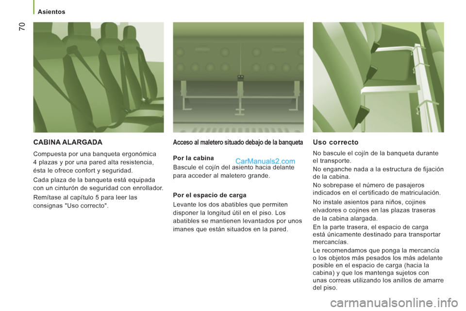Peugeot Boxer 2013  Manual del propietario (in Spanish) 70
   
 
Asientos  
 
 
CABINA ALARGADA 
 
Compuesta por una banqueta ergonómica 
4 plazas y por una pared alta resistencia, 
ésta le ofrece confort y seguridad. 
  Cada plaza de la banqueta está e