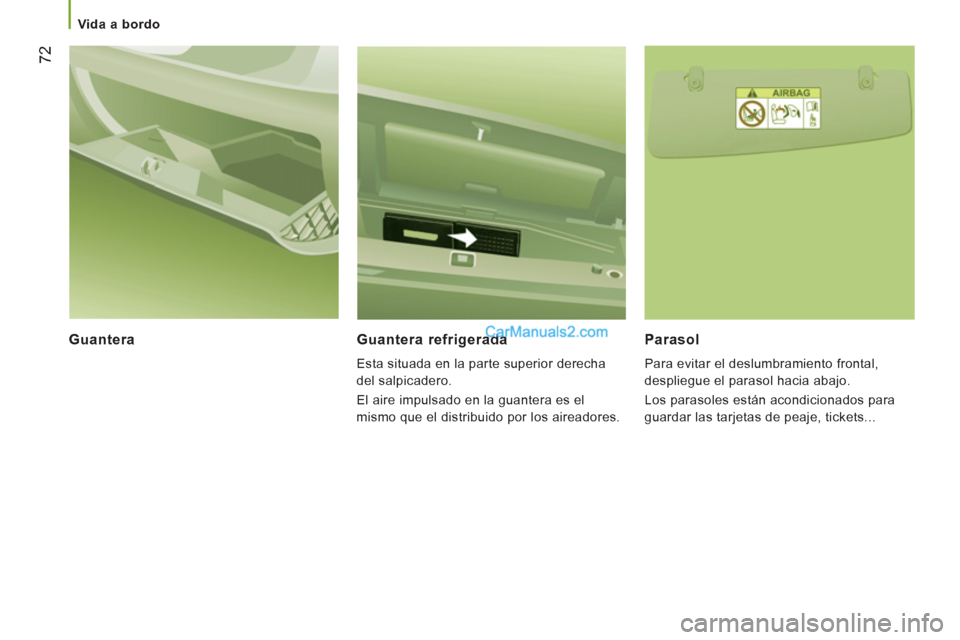 Peugeot Boxer 2013  Manual del propietario (in Spanish) 72
   
 
Vida a bordo  
 
 
 
Guantera    
Guantera refrigerada 
Esta situada en la parte superior derecha 
del salpicadero.
El aire impulsado en la guantera es el
mismo que el distribuido por los air