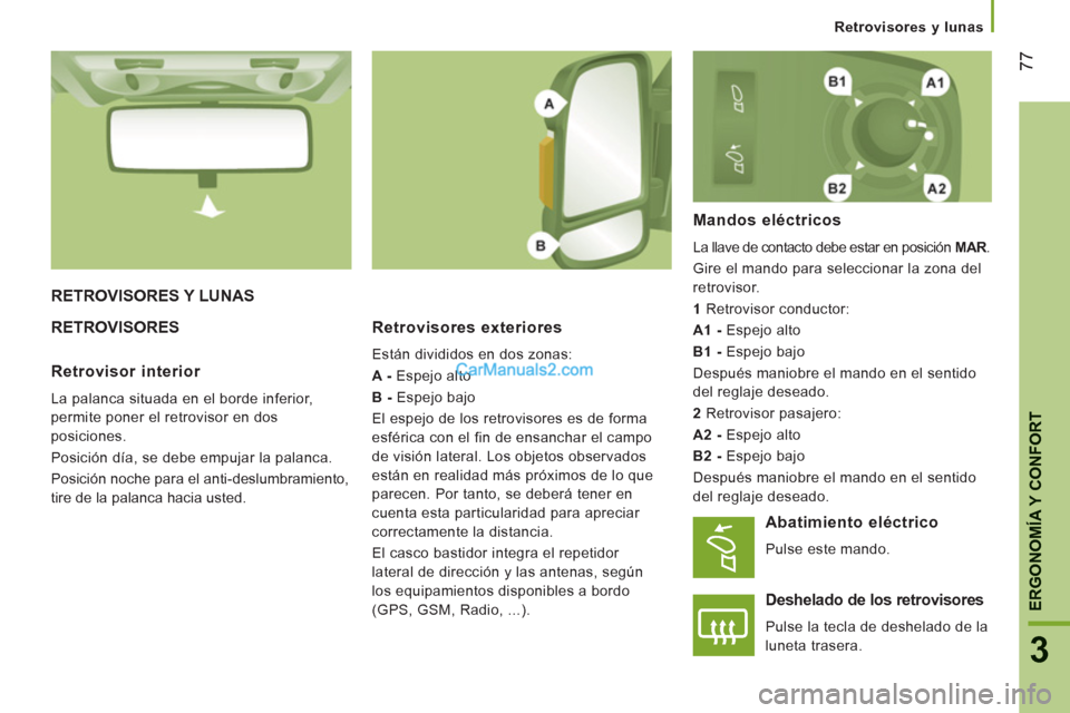 Peugeot Boxer 2013  Manual del propietario (in Spanish) 77
3
ERGONOMÍA Y CONFOR
T
   
 
Retrovisores y lunas  
 
 
RETROVISORES Y LUNAS 
  RETROVISORES   
Retrovisores exteriores 
 
Están divididos en dos zonas: 
A -Espe
jo alto
B -Espejo bajo
  El espe
