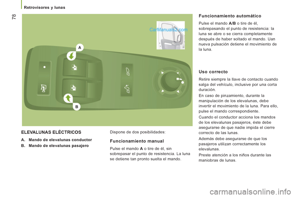 Peugeot Boxer 2013  Manual del propietario (in Spanish) 78
   
 
Retrovisores y lunas  
 
 
ELEVALUNAS ELÉCTRICOS 
A.Mando de elevalunas conductor
B.Mando de elevalunas pasajero 
Dispone de dos posibilidades:
 
 
Funcionamiento automático 
 
Pulse el man