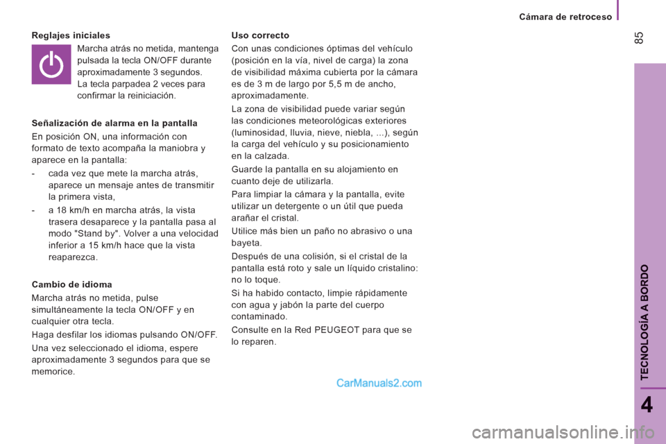 Peugeot Boxer 2013  Manual del propietario (in Spanish) 85
4
TECNOLOGÍA A BORDO
   
 
Cámara de retroceso  
 
   
Reglajes iniciales 
   
Marcha atrás no metida, mantenga 
pulsada la tecla ON/OFF durante 
aproximadamente 3 segundos. 
La tecla parpadea 2