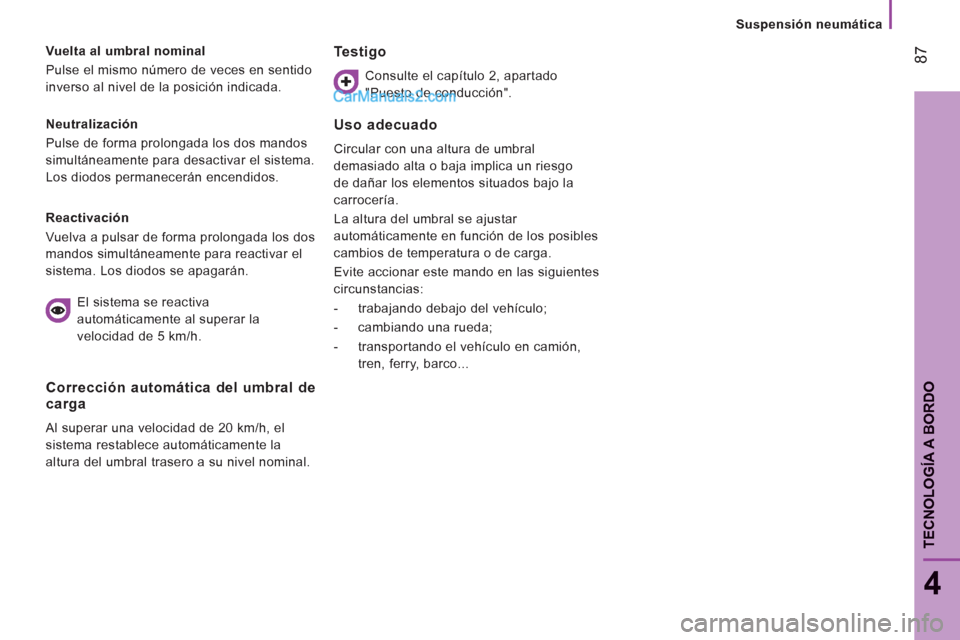 Peugeot Boxer 2013  Manual del propietario (in Spanish) 87
4
TECNOLOGÍA A BORDO
   
 
Suspensión neumática  
 
   
Neutralización 
  Pulse de forma prolongada los dos mandos 
simultáneamente para desactivar el sistema. 
Los diodos permanecerán encend