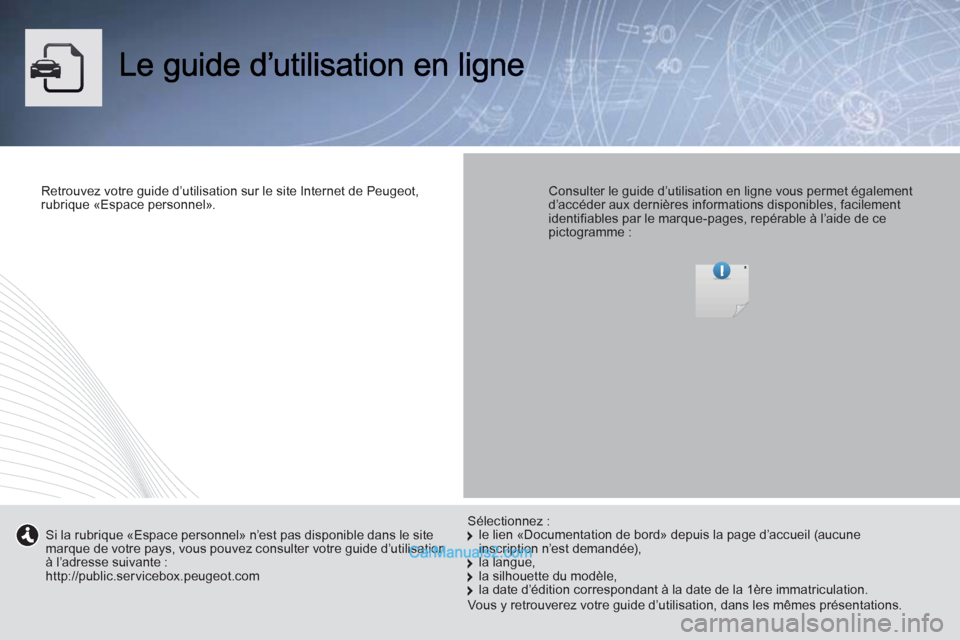 Peugeot Boxer 2013  Manuel du propriétaire (in French) Retrouvez votre guide d’utilisation sur le site Internet de Peugeot, 
rubrique «Espace personnel».  
 
  
 Consulter le guide d’utilisation en ligne vous permet égalementd’accéder aux derni�