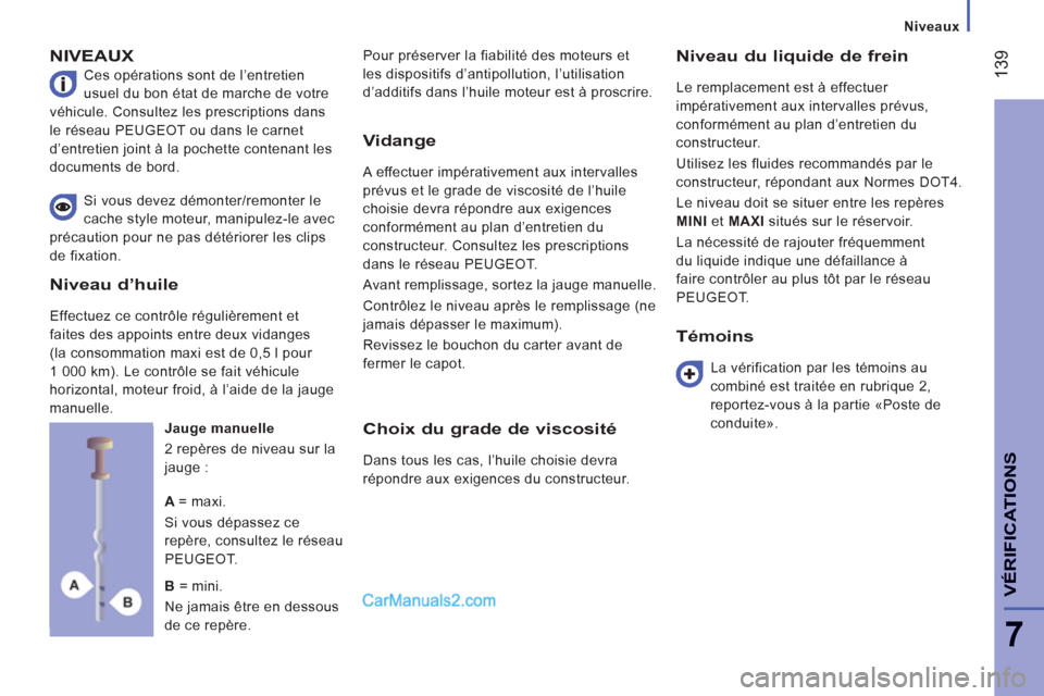 Peugeot Boxer 2013  Manuel du propriétaire (in French) 139
7
VÉRIFICATION
S
Niveaux
NIVEAUX 
  Ces opérations sont de l’entretien 
usuel du bon état de marche de votre 
véhicule. Consultez les prescriptions dans 
le réseau PEUGEOT ou dans le carnet