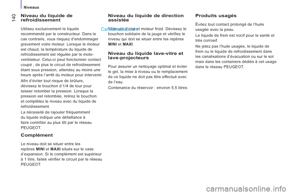 Peugeot Boxer 2013  Manuel du propriétaire (in French) 14
0
   
 
Niveaux 
 
 Niveau du liquide de refroidissement
 
Utilisez exclusivement le liquide 
recommandé par le constructeur. Dans le 
cas contraire, vous risquez d’endommager 
gravement votre m
