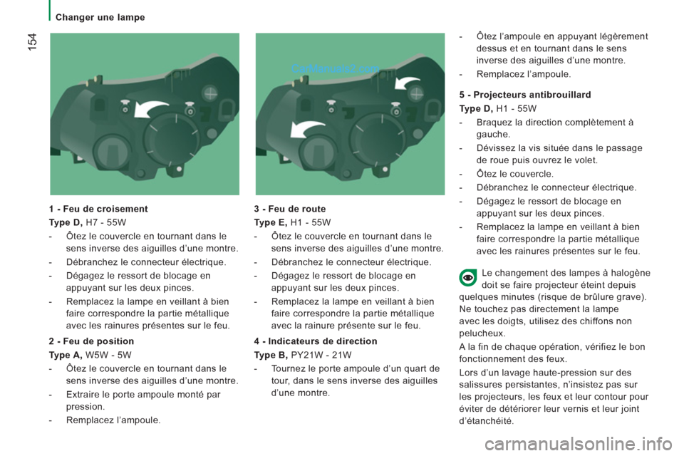 Peugeot Boxer 2013 Manuel du propriétaire (in French) 154
Changer une lampe
1 - Feu de croisement
Type D,
H7 - 55W
- Ôtez le couvercle en tournant dans le
sens inverse des aiguilles d’une montre.
- Débranchez le connecteu Peugeot Boxer 2013 Manuel du propriétaire (in French) 154
Changer une lampe
1 - Feu de croisement
Type D,
H7 - 55W
- Ôtez le couvercle en tournant dans le
sens inverse des aiguilles d’une montre.
- Débranchez le connecteu