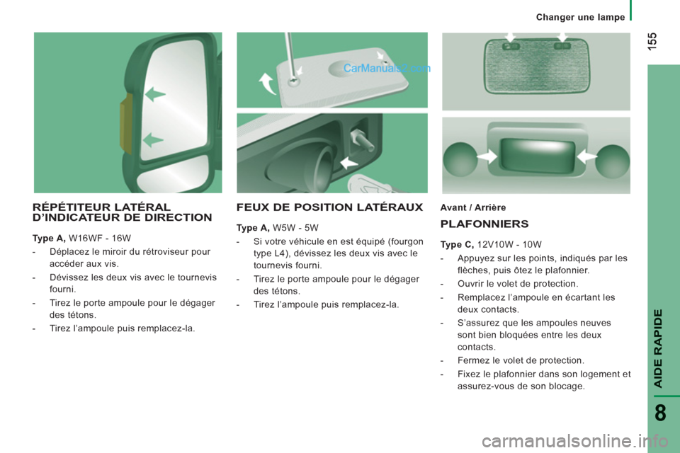 Peugeot Boxer 2013 Manuel du propriétaire (in French) AIDE RAPID
E
8
Changer une lampe
RÉPÉTITEUR LATÉRAL D’INDICATEUR DE DIRECTION
Type A,W16WF - 16W
- Déplacez le miroir du rétroviseur pour
accéder aux vis.
- D
évissez les deux vis avec l Peugeot Boxer 2013 Manuel du propriétaire (in French) AIDE RAPID
E
8
Changer une lampe
RÉPÉTITEUR LATÉRAL D’INDICATEUR DE DIRECTION
Type A,W16WF - 16W
- Déplacez le miroir du rétroviseur pour
accéder aux vis.
- D
évissez les deux vis avec l