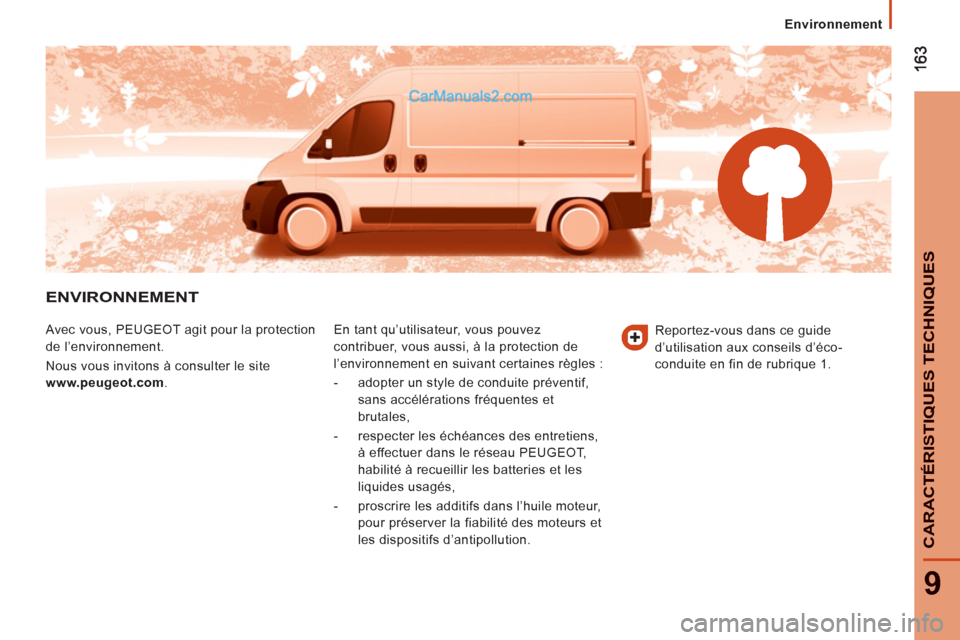 Peugeot Boxer 2013  Manuel du propriétaire (in French) 9
CARACTÉRISTIQUES TECHNIQUE
S
Environnement
ENVIRONNEMENT 
  Avec vous, PEUGEOT agit pour la protection 
de l’environnement. 
  Nous vous invitons à consulter le site  
www.peugeot.com 
.   En ta