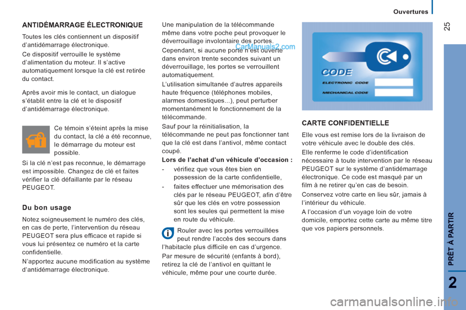 Peugeot Boxer 2013  Manuel du propriétaire (in French) 25
2
Ouvertures
PRÊT À PARTI
R
ANTIDÉMARRAGE ÉLECTRONIQUE 
  Toutes les clés contiennent un dispositif 
d’antidémarrage électronique. 
  Ce dispositif verrouille le système 
d’alimentation