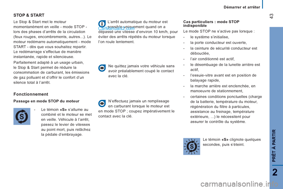 Peugeot Boxer 2013  Manuel du propriétaire (in French) 43
2
PRÊT À PARTI
R
Démarrer et arrêter  
 
  Le Stop & Start met le moteur 
momentanément en veille - mode STOP - 
lors des phases d’arrêts de la circulation 
(feux rouges, encombrements, aut