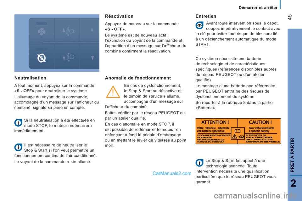 Peugeot Boxer 2013  Manuel du propriétaire (in French) 45
2
PRÊT À PARTI
R
Démarrer et arrêter  
 
Neutralisation 
 
A tout moment, appuyez sur la commande 
  «S - OFF» 
 pour neutraliser le système. 
  L’allumage du voyant de la commande, 
accom