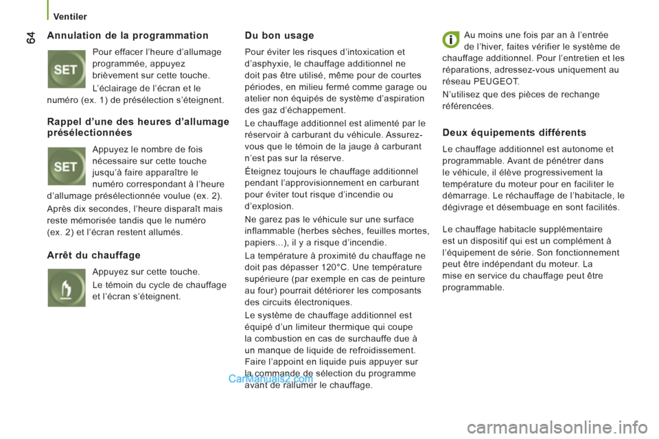 Peugeot Boxer 2013 Manuel du propriétaire (in French)
Ventiler
Annulation de la programmation
Pour effacer l’heure d’allumage
programmée, appuyez
brièvement sur cette touche.
L’éclairage de l’écran et le
numéro (ex. 1) de pr Peugeot Boxer 2013 Manuel du propriétaire (in French)
Ventiler
Annulation de la programmation
Pour effacer l’heure d’allumage
programmée, appuyez
brièvement sur cette touche.
L’éclairage de l’écran et le
numéro (ex. 1) de pr