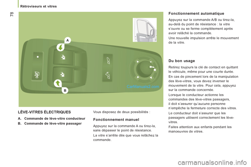 Peugeot Boxer 2013  Manuel du propriétaire (in French) 78
   
 
Rétroviseurs et vitres 
 
LÈVE-VITRES ÉLECTRIQUES 
 
 
 
A. 
  Commande de lève-vitre conducteur  
   
B. 
  Commande de lève-vitre passager  
   Vous disposez de deux possibilités : 
 