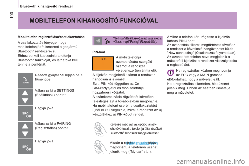 Peugeot Boxer 2013  Kezelési útmutató (in Hungarian) 100
   
Bluetooth kihangosító rendszer  
  Amikor a tele
fon kéri, rögzítse a kijelzőn 
látható PIN-kódot.
  Az azonosítás sikeres megtörténtét követően 
a rendszer a következő hang