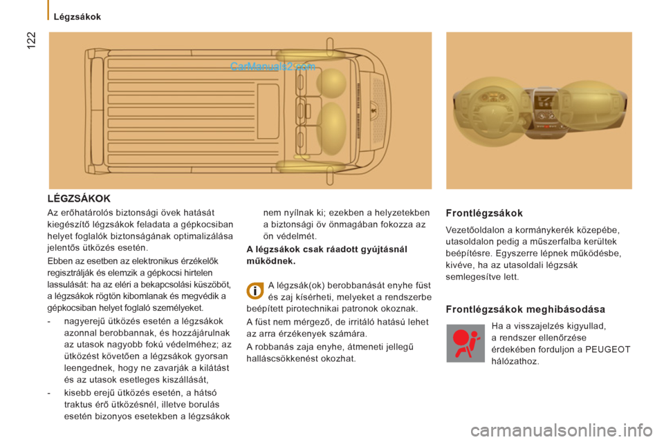 Peugeot Boxer 2013  Kezelési útmutató (in Hungarian) 122
   
 
Légzsákok  
 
 
LÉGZSÁKOK 
 
Az erőhatárolós biztonsági övek hatását
kie
gészítő légzsákok feladata a gépkocsiban
hel
yet foglalók biztonságának optimalizálása 
jelent