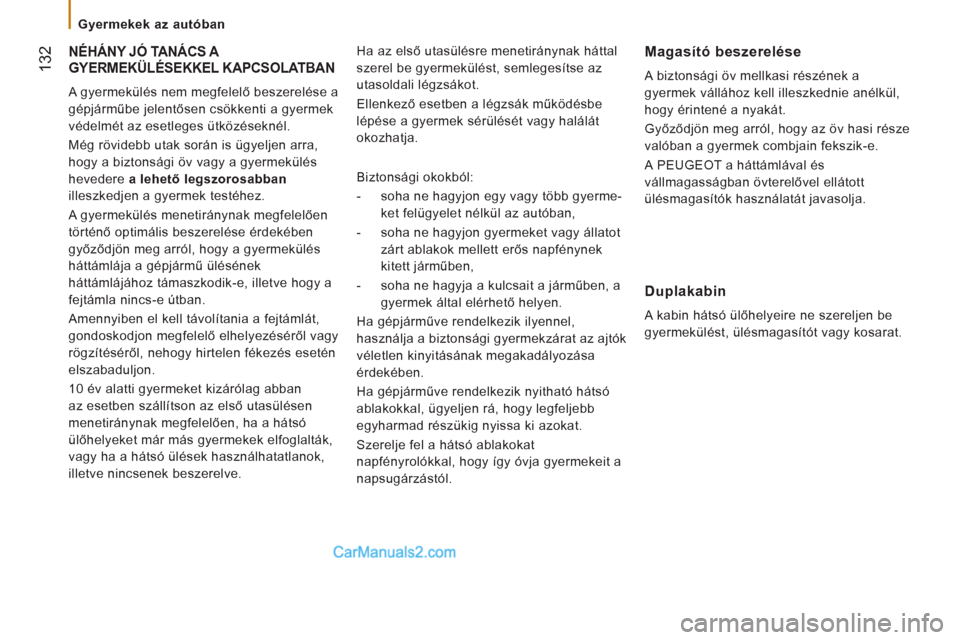 Peugeot Boxer 2013  Kezelési útmutató (in Hungarian) 132
   
 
Gyermekek az autóban  
 
 
NÉHÁNY JÓ TANÁCS A 
GYERMEKÜLÉSEKKEL KAPCSOLATBAN 
  A gyermekülés nem megfelelő beszerelése a 
gépjárműbe jelentősen csökkenti a gyermek 
védelm