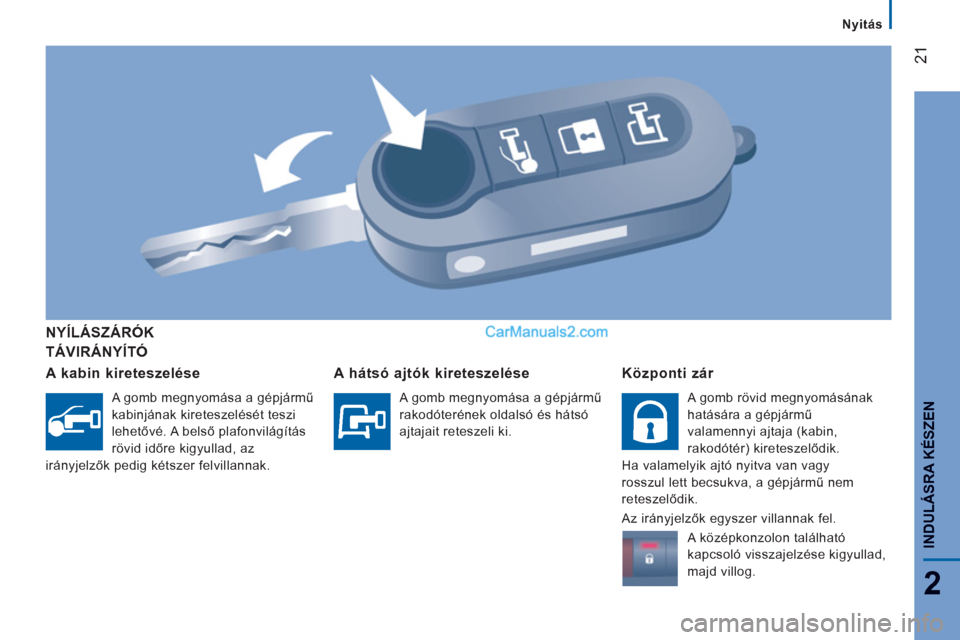 Peugeot Boxer 2013  Kezelési útmutató (in Hungarian) 21
2
   
 
Nyitás  
 
INDULÁSRA KÉSZE
N
 
 
TÁVIRÁNYÍTÓ      
NYÍLÁSZÁRÓK  
   
A kabin kireteszelése 
 
A gomb megnyomása a gépjármű 
kabinjának kireteszelését teszi 
lehetővé. A