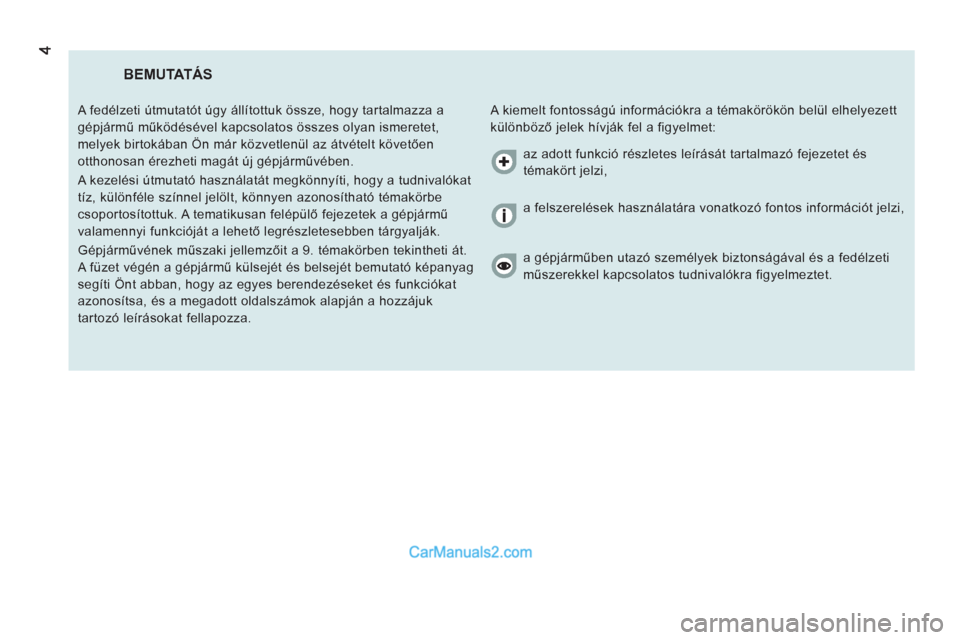 Peugeot Boxer 2013 Kezelési útmutató (in Hungarian) BEMUTATÁS
A kiemelt fontosságú információkra a témakörökön belül elhelyezett
különböző jelek hívják fel a figyelmet: A fedélzeti útmutatót úgy állítottuk össze, hogy ta Peugeot Boxer 2013 Kezelési útmutató (in Hungarian) BEMUTATÁS
A kiemelt fontosságú információkra a témakörökön belül elhelyezett
különböző jelek hívják fel a figyelmet: A fedélzeti útmutatót úgy állítottuk össze, hogy ta