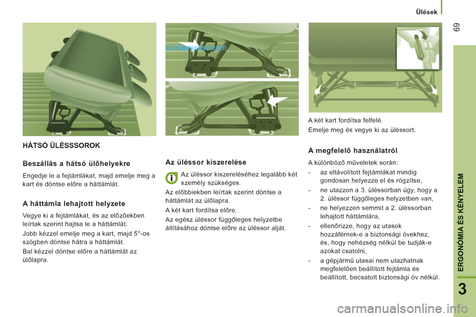 Peugeot Boxer 2013  Kezelési útmutató (in Hungarian) 69
3
ERGONÓMIA ÉS KÉNYELE
M
   
 
Ülések  
 
 
HÁTSÓ ÜLÉSSSOROK 
   
Az üléssor kiszerelése 
 
Az üléssor kiszereléséhez legalább két 
személy szükséges. 
  Az előbbiekben leírt