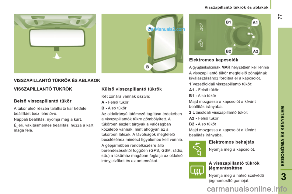 Peugeot Boxer 2013  Kezelési útmutató (in Hungarian) 77
3
ERGONÓMIA ÉS KÉNYELE
M
   
 
Visszapillantó tükrök és ablakok  
 
 
VISSZAPILLANTÓ TÜKRÖK ÉS ABLAKOK 
  VISSZAPILLANTÓ TÜKRÖK    
Külső visszapillantó tükrök 
 
Két zónára v