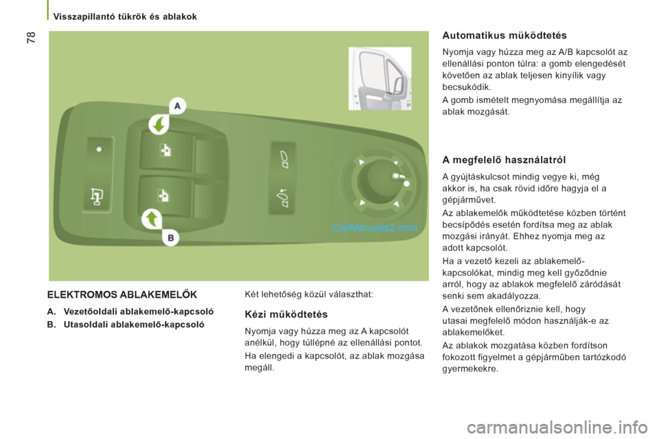 Peugeot Boxer 2013  Kezelési útmutató (in Hungarian) 78
   
 
Visszapillantó tükrök és ablakok  
 
 
ELEKTROMOS ABLAKEMELŐK 
A.Vezetőoldali ablakemelő-kapcsoló
B.Utasoldali ablakemelő-kapcsoló 
 
Két lehetőség közül választhat: 
 
 
Auto