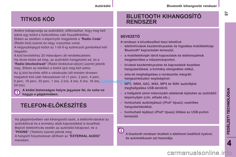 Peugeot Boxer 2013  Kezelési útmutató (in Hungarian)    
Bluetooth kihangosító rendszer  
9797
4
FEDÉLZETI TECHNOLÓGI
A
 
 
Amikor bekapcsolja az autórádiót, előfordulhat, hogy meg kell 
adnia egy kódot a funkciókhoz való hozzáféréshez. 
 