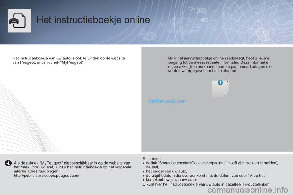 Peugeot Boxer 2013  Handleiding (in Dutch)   Het instructieboekje online  
 
 
Het instructieboekje van uw auto is ook te vinden op de website 
van Peugeot, in de rubriek "MyPeugeot".  
 
    
Als u het instructieboekje online raadpleegt, hebt