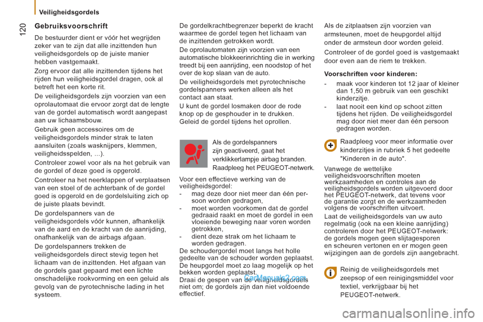 Peugeot Boxer 2013 Handleiding (in Dutch) 12
0
Veiligheidsgordels
De gordelkrachtbegrenzer beperkt de kracht
waarmee de gordel tegen het lichaam van
de inzittenden getrokken wordt.
De oprolautomaten zijn voorzien van een
aut Peugeot Boxer 2013 Handleiding (in Dutch) 12
0
Veiligheidsgordels
De gordelkrachtbegrenzer beperkt de kracht
waarmee de gordel tegen het lichaam van
de inzittenden getrokken wordt.
De oprolautomaten zijn voorzien van een
aut