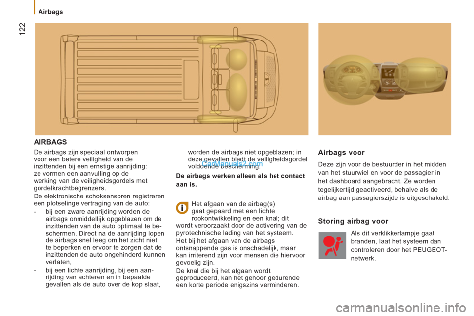 Peugeot Boxer 2013 Handleiding (in Dutch) 122
Airbags
AIRBAGS
De airbags zijn speciaal ontworpen
voor een betere veiligheid van de
inzittenden bij een ernstige aanrijding: ze vormen een aanvulling op de
werking van de veiligh Peugeot Boxer 2013 Handleiding (in Dutch) 122
Airbags
AIRBAGS
De airbags zijn speciaal ontworpen
voor een betere veiligheid van de
inzittenden bij een ernstige aanrijding: ze vormen een aanvulling op de
werking van de veiligh
