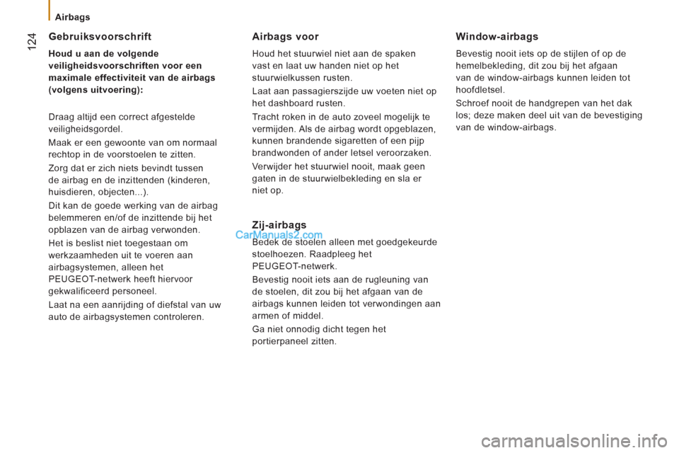 Peugeot Boxer 2013 Handleiding (in Dutch) 124
Airbags
Gebruiksvoorschrift
Houd u aan de volgende
veiligheidsvoorschriften voor een
maximale effectiviteit van de airbags
(volgens uitvoering):
Draag altijd een correct Peugeot Boxer 2013 Handleiding (in Dutch) 124
Airbags
Gebruiksvoorschrift
Houd u aan de volgende
veiligheidsvoorschriften voor een
maximale effectiviteit van de airbags
(volgens uitvoering):
Draag altijd een correct