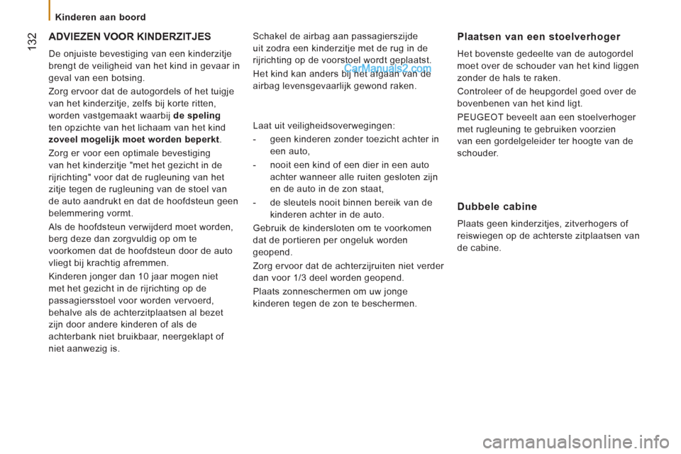 Peugeot Boxer 2013  Handleiding (in Dutch) 132
   
 
Kinderen aan boord  
 
 
ADVIEZEN VOOR KINDERZITJES 
 
De onjuiste bevestiging van een kinderzitje 
brengt de veiligheid van het kind in gevaar in 
geval van een botsing. 
  Zorg ervoor dat 