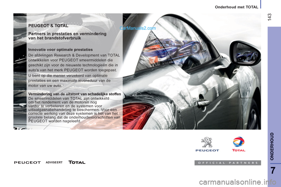 Peugeot Boxer 2013 Handleiding (in Dutch) 14
3
7
ONDERHOU
D
Onderhoud met TOTAL
PEUGEOT & TOTAL
Partners in prestaties en vermindering
van het brandstofverbruik
Innovatie voor optimale prestaties
De afdelingen Resear Peugeot Boxer 2013 Handleiding (in Dutch) 14
3
7
ONDERHOU
D
Onderhoud met TOTAL
PEUGEOT & TOTAL
Partners in prestaties en vermindering
van het brandstofverbruik
Innovatie voor optimale prestaties
De afdelingen Resear