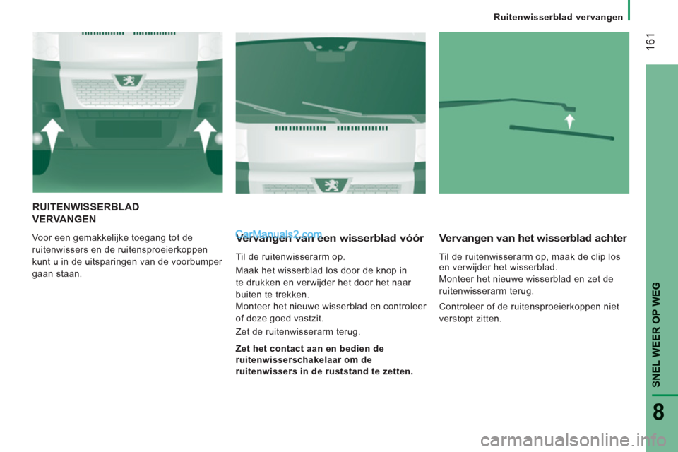 Peugeot Boxer 2013  Handleiding (in Dutch) 161
SNEL WEER OP WE
G
8
   
 
Ruitenwisserblad vervangen  
 
 
RUITENWISSERBLAD 
VERVANGEN 
  Voor een gemakkelijke toegang tot de 
ruitenwissers en de ruitensproeierkoppen 
kunt u in de uitsparingen 