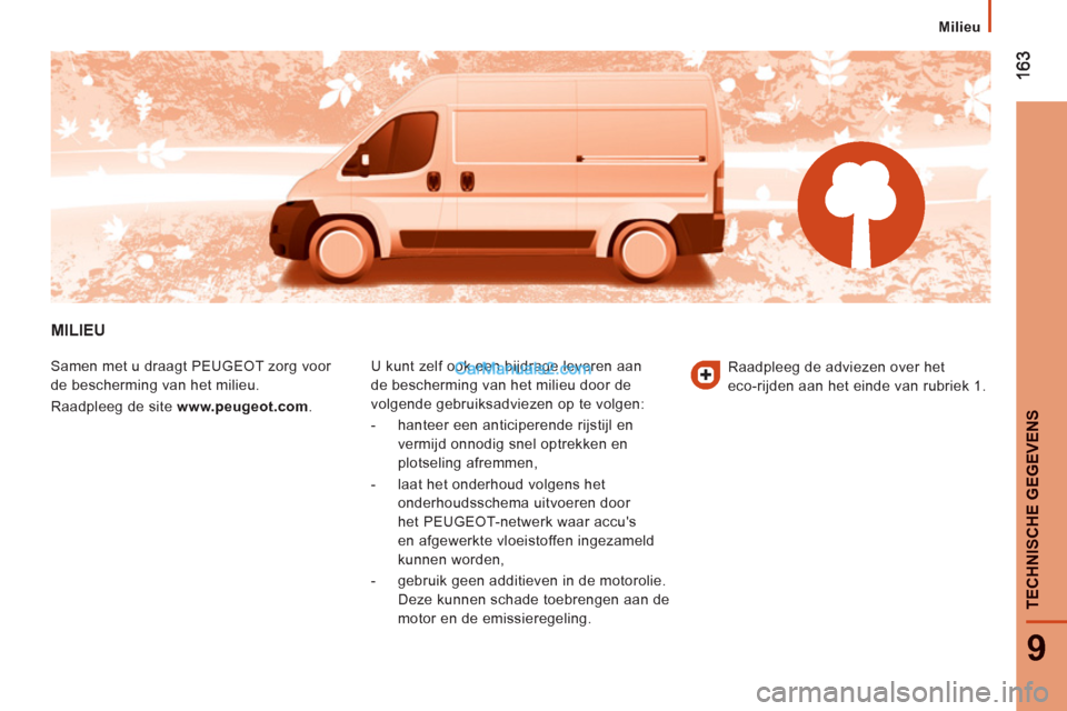 Peugeot Boxer 2013  Handleiding (in Dutch) 9
TECHNISCHE GEGEVEN
S
   
 
Milieu  
 
 
MILIEU 
 
Samen met u draagt PEUGEOT zorg voor 
de bescherming van het milieu. 
  Raadpleeg de site  www.peugeot.com .   U kunt zelf ook een bijdrage leveren 