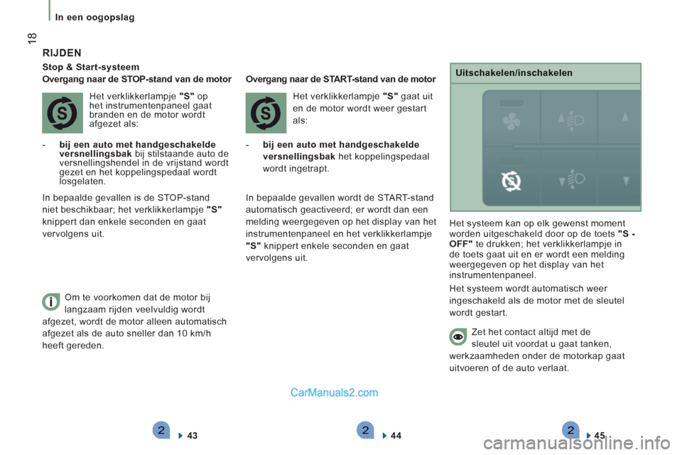 Peugeot Boxer 2013  Handleiding (in Dutch) 222
18
In een oogopslag
   
RIJDEN 
 
 
Stop & Start-systeem  
Over
gang naar de STOP-stand van de motor
  Het verklikkerlampje "S"op het instrumentenpaneel gaat branden en de motor wordt 
afgezet als