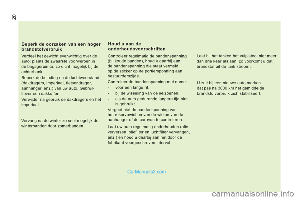 Peugeot Boxer 2013 Handleiding (in Dutch) 20
Beperk de oorzaken van een hoger
brandstofverbruik
Verdeel het gewicht evenwichtig over de
auto: plaats de zwaarste voorwerpen in
de bagageruimte, zo dicht mogelijk bij de
achterbank.
Bep Peugeot Boxer 2013 Handleiding (in Dutch) 20
Beperk de oorzaken van een hoger
brandstofverbruik
Verdeel het gewicht evenwichtig over de
auto: plaats de zwaarste voorwerpen in
de bagageruimte, zo dicht mogelijk bij de
achterbank.
Bep