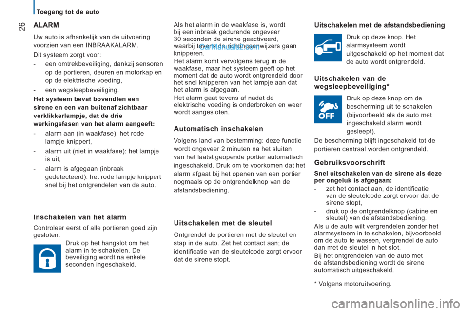 Peugeot Boxer 2013 Handleiding (in Dutch) 26
Toegang tot de auto
Als het alarm in de waakfase is, wordt
bij een inbraak gedurende ongeveer 30 seconden de sirene geactiveerd,
waarbij tevens de richtingaanwijzers gaanknipperen.
Het Peugeot Boxer 2013 Handleiding (in Dutch) 26
Toegang tot de auto
Als het alarm in de waakfase is, wordt
bij een inbraak gedurende ongeveer 30 seconden de sirene geactiveerd,
waarbij tevens de richtingaanwijzers gaanknipperen.
Het