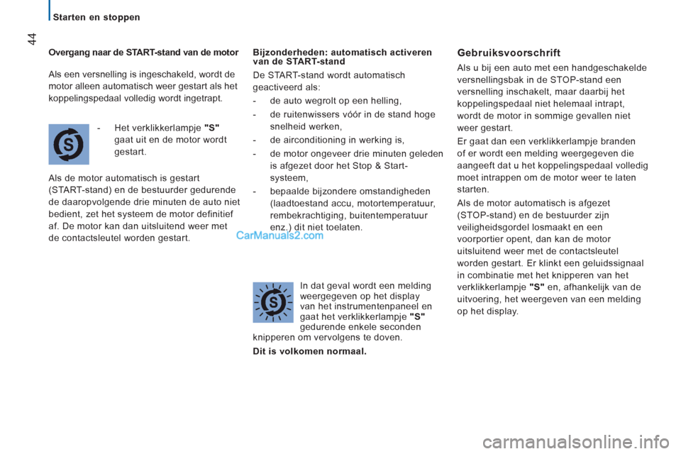 Peugeot Boxer 2013 Handleiding (in Dutch) 44
Starten en stoppen
Over
gang naar de START-stand van de motor
-
Het verklikkerlampje "S"
gaat uit en de motor wordt
gestart.
Als de motor automatisch is
gestart
(START-stand) Peugeot Boxer 2013 Handleiding (in Dutch) 44
Starten en stoppen
Over
gang naar de START-stand van de motor
-
Het verklikkerlampje "S"
gaat uit en de motor wordt
gestart.
Als de motor automatisch is
gestart
(START-stand)