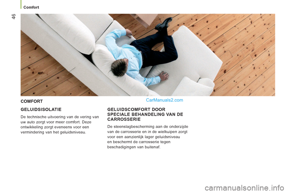 Peugeot Boxer 2013 Handleiding (in Dutch) 46
Comfort
GELUIDSISOLATIE
De technische uitvoering van de vering van
uw auto zor
gt voor meer comfort. Deze
ontwikkeling zorgt eveneens voor een
verm
indering van het geluidsniveau.
COMF Peugeot Boxer 2013 Handleiding (in Dutch) 46
Comfort
GELUIDSISOLATIE
De technische uitvoering van de vering van
uw auto zor
gt voor meer comfort. Deze
ontwikkeling zorgt eveneens voor een
verm
indering van het geluidsniveau.
COMF