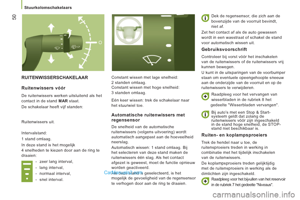 Peugeot Boxer 2013 Handleiding (in Dutch) 50
RUITENWISSERSCHAKELAAR
Constant wissen met lage snelheid:
2 standen omlaag.
Dek de regensensor, die zich aan de
bovenzijde van de voorruit bevindt,
niet af.
Zet het contact af als de Peugeot Boxer 2013 Handleiding (in Dutch) 50
RUITENWISSERSCHAKELAAR
Constant wissen met lage snelheid:
2 standen omlaag.
Dek de regensensor, die zich aan de
bovenzijde van de voorruit bevindt,
niet af.
Zet het contact af als de