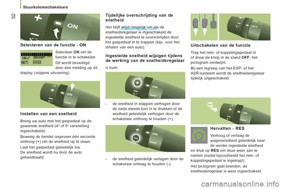 Peugeot Boxer 2013  Handleiding (in Dutch) 52
   
Selecteren van de functie - ON 
 
Selecteer  ON  om de 
functie in te schakelen. 
  Dit wordt bevestigd 
door een melding op dit 
display (volgens uitvoering).  
 
 
Instellen van een snelheid 