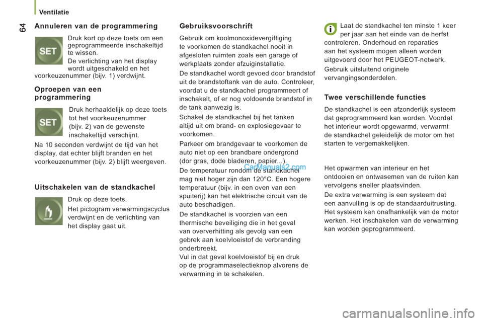 Peugeot Boxer 2013 Handleiding (in Dutch)
Ventilatie
Annuleren van de programmering
Druk kort op deze toets om een
geprogrammeerde inschakeltijd
te wissen.
De verlichting van het display
wordt uitgeschakeld en het
voor Peugeot Boxer 2013 Handleiding (in Dutch)
Ventilatie
Annuleren van de programmering
Druk kort op deze toets om een
geprogrammeerde inschakeltijd
te wissen.
De verlichting van het display
wordt uitgeschakeld en het
voor